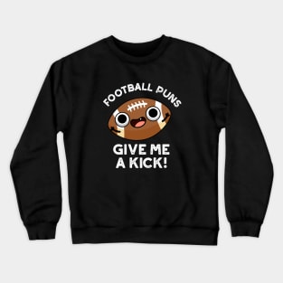 Football Puns Give Me A Kick Funny Spoort Pun Crewneck Sweatshirt